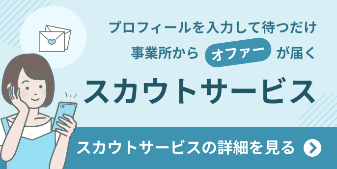 スカウトサービス/プロフィールを入力して待つだけ！/事業所からオファーが届く/スカウトサービスの詳細を見る