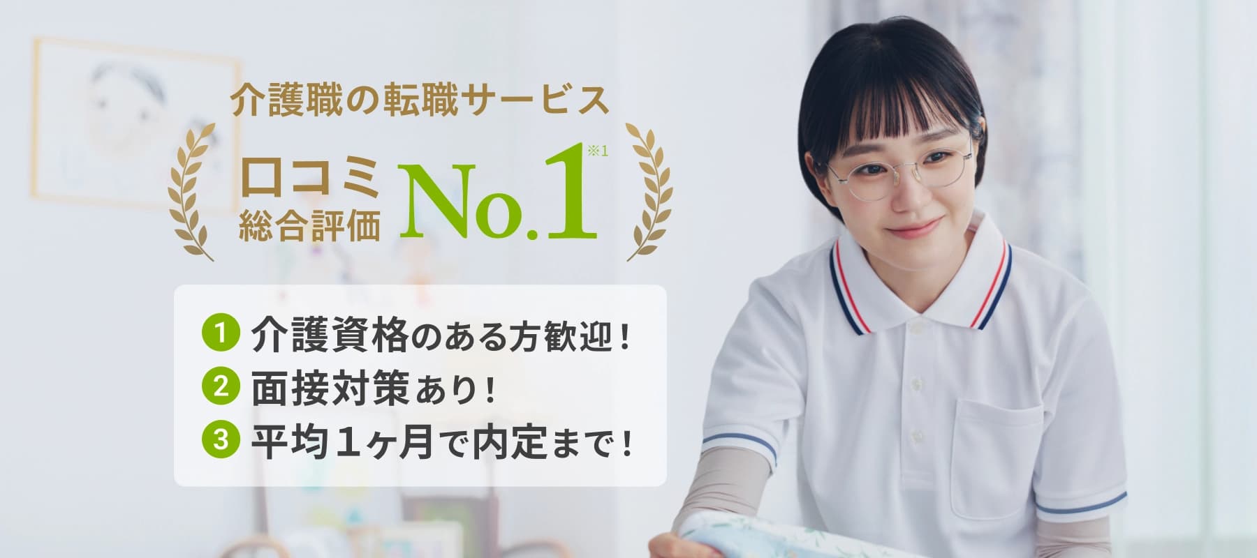 レバウェル介護 介護職の転職サービス 満足度総合評価 No.1 ※1 介護資格のある方歓迎！ 面接対策あり！ 平均1ヶ月で内定まで！